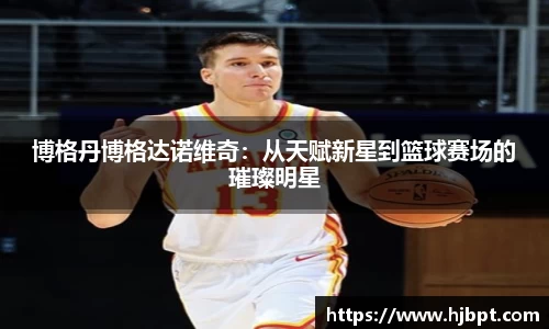 博格丹博格达诺维奇：从天赋新星到篮球赛场的璀璨明星